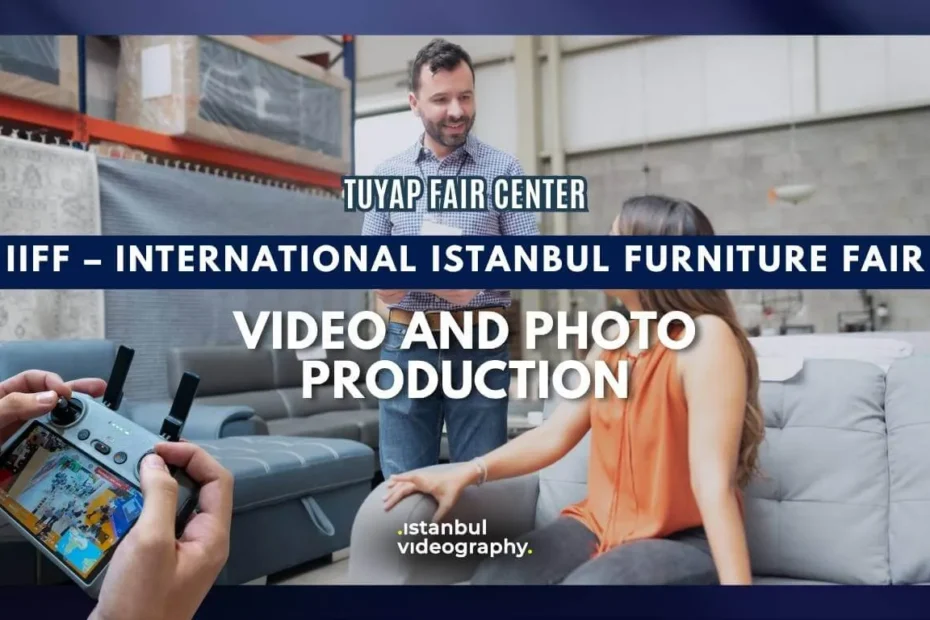 IIFF – Internatıonal Istanbul Furniture Fair video and photo service